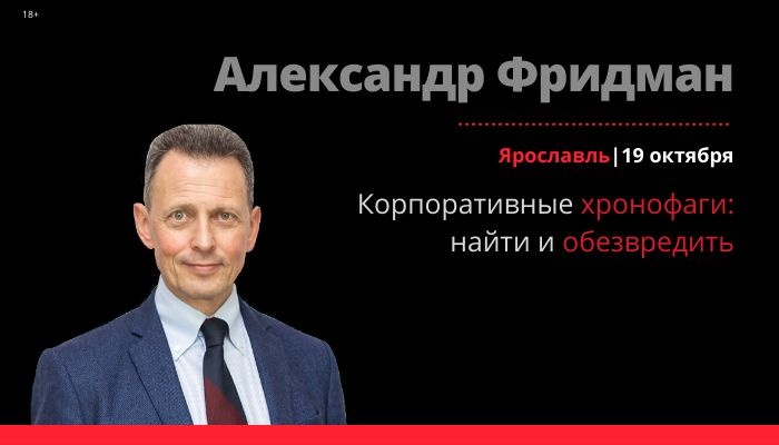 «Корпоративные хронофаги: найти и обезвредить» – семинар Александра Фридмана в Ярославле!